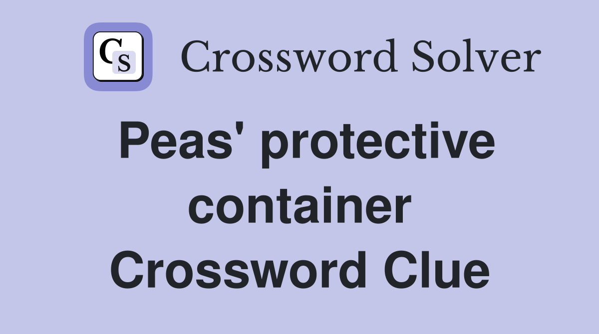 Peas' protective container Crossword Clue Answers Crossword Solver
